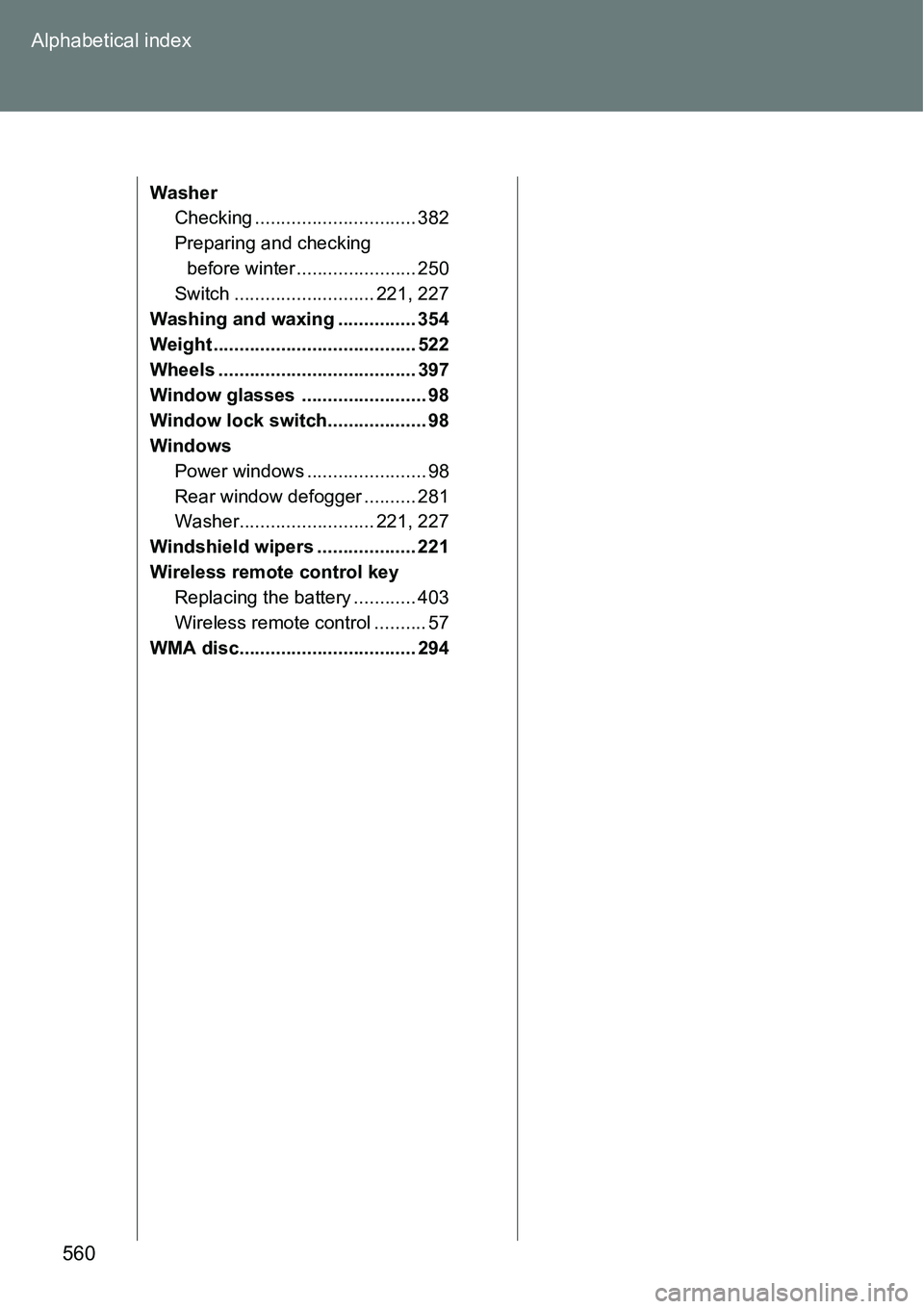 TOYOTA VERSO S 2015  Owners Manual 560 Alphabetical index
Washer
Checking ............................... 382
Preparing and checking 
before winter ....................... 250
Switch ........................... 221, 227
Washing and wax