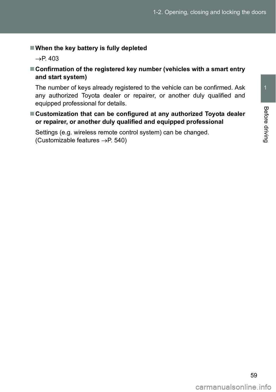 TOYOTA VERSO S 2015  Owners Manual 59 1-2. Opening, closing and locking the doors
1
Before driving
When the key battery is fully depleted
P. 403
Confirmation of the registered key number (vehicles with a smart entry
and start 