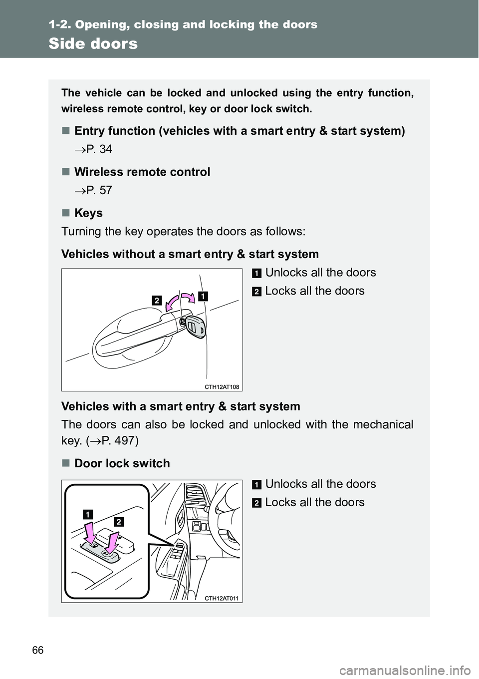 TOYOTA VERSO S 2015  Owners Manual 66
1-2. Opening, closing and locking the doors
Side doors
The vehicle can be locked and unlocked using the entry function,
wireless remote control, key or door lock switch.
Entry function (vehicles