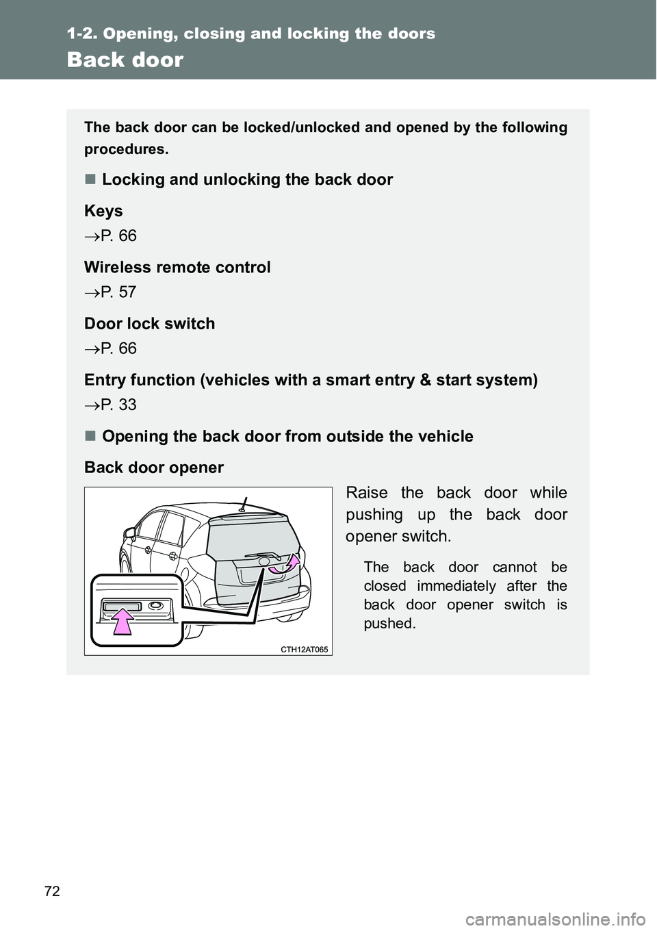 TOYOTA VERSO S 2015  Owners Manual 72
1-2. Opening, closing and locking the doors
Back door
The back door can be locked/unlocked and opened by the following
procedures.
Locking and unlocking the back door
Keys
P.  6 6
Wireless re