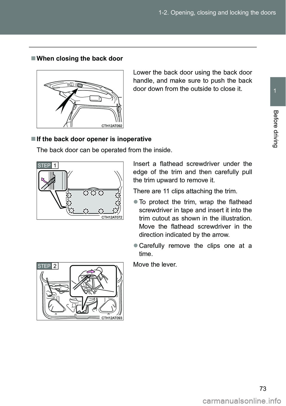 TOYOTA VERSO S 2015  Owners Manual 73 1-2. Opening, closing and locking the doors
1
Before driving
When closing the back door
If the back door opener is inoperative
The back door can be operated from the inside.
Lower the back do