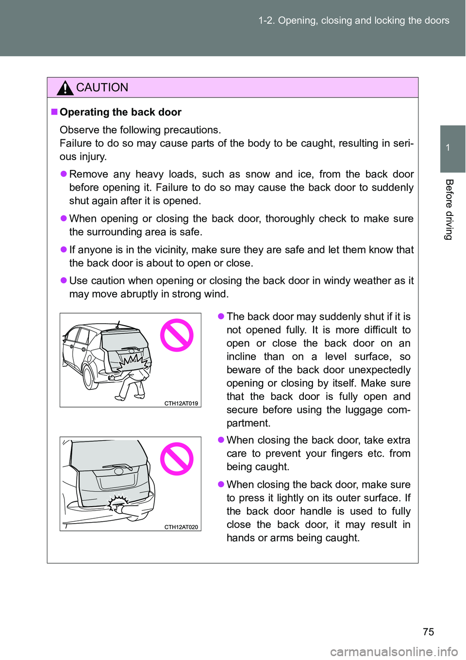 TOYOTA VERSO S 2015  Owners Manual 75 1-2. Opening, closing and locking the doors
1
Before driving
CAUTION
Operating the back door
Observe the following precautions.
Failure to do so may cause parts of the body to be caught, resulti