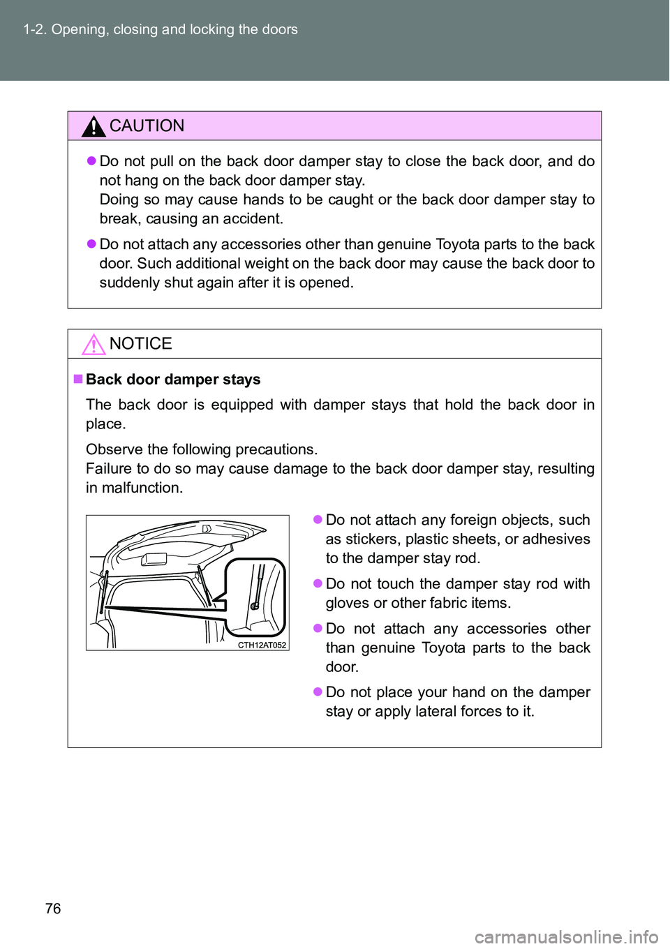 TOYOTA VERSO S 2015  Owners Manual 76 1-2. Opening, closing and locking the doors
CAUTION
Do not pull on the back door damper stay to close the back door, and do
not hang on the back door damper stay. 
Doing so may cause hands to be