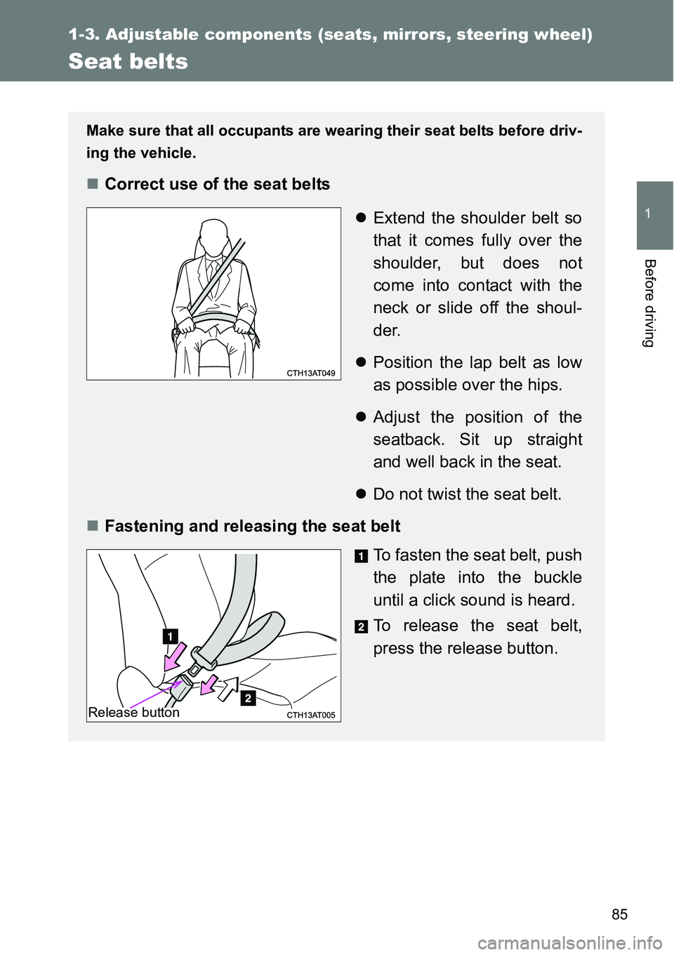 TOYOTA VERSO S 2015  Owners Manual 85
1
1-3. Adjustable components (seats, mirrors, steering wheel)
Before driving
Seat belts
Make sure that all occupants are wearing their seat belts before driv-
ing the vehicle.
Correct use of the