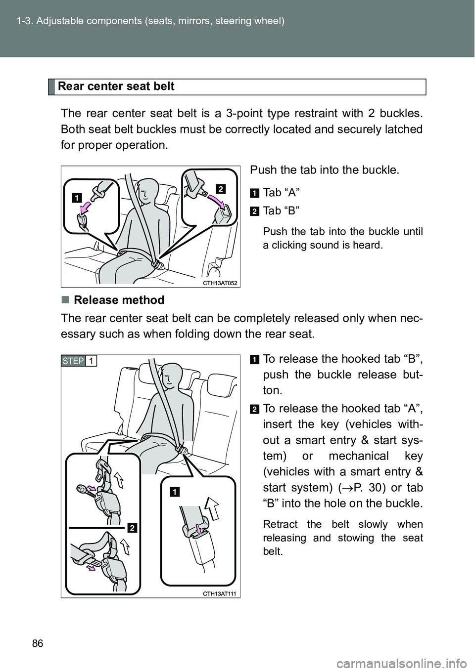 TOYOTA VERSO S 2015  Owners Manual 86 1-3. Adjustable components (seats, mirrors, steering wheel)
Rear center seat belt
The rear center seat belt is a 3-point type restraint with 2 buckles.
Both seat belt buckles must be correctly loca