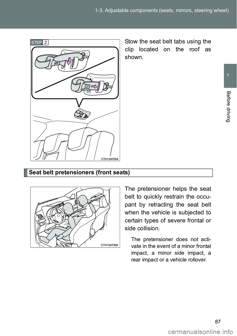 TOYOTA VERSO S 2015  Owners Manual 87 1-3. Adjustable components (seats, mirrors, steering wheel)
1
Before driving
Stow the seat belt tabs using the
clip located on the roof as
shown.
Seat belt pretensioners (front seats)
The pretensio