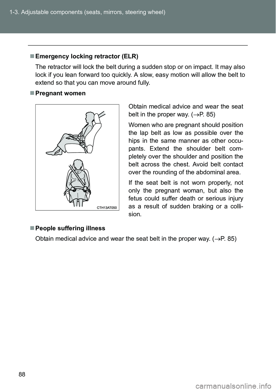 TOYOTA VERSO S 2015  Owners Manual 88 1-3. Adjustable components (seats, mirrors, steering wheel)
Emergency locking retractor (ELR)
The retractor will lock the belt during a sudden stop or on impact. It may also
lock if you lean for