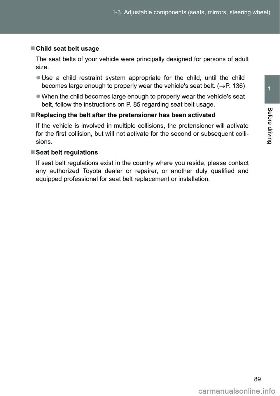 TOYOTA VERSO S 2015  Owners Manual 89 1-3. Adjustable components (seats, mirrors, steering wheel)
1
Before driving
Child seat belt usage
The seat belts of your vehicle were principally designed for persons of adult
size. 
Use a c