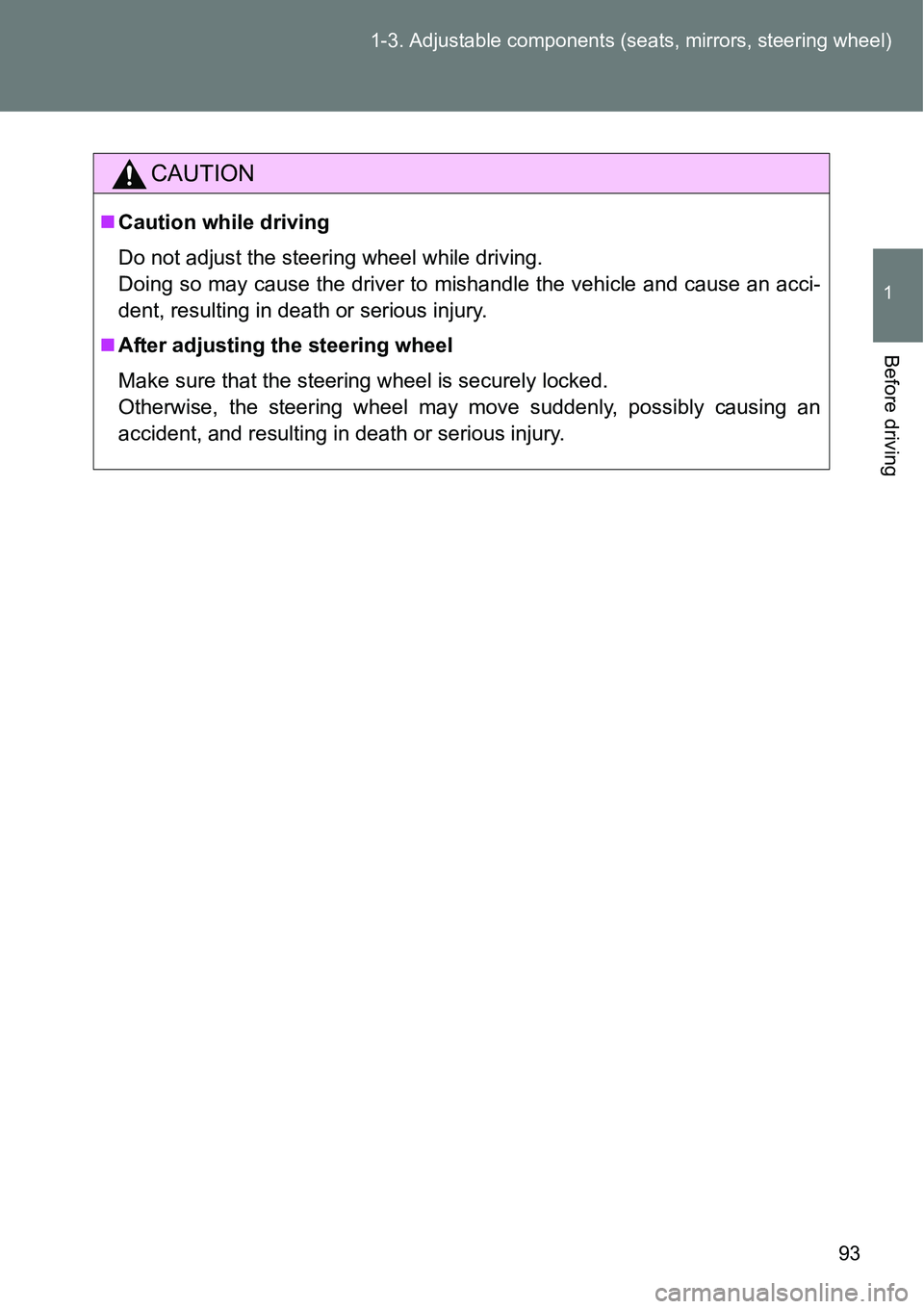 TOYOTA VERSO S 2015  Owners Manual 93 1-3. Adjustable components (seats, mirrors, steering wheel)
1
Before driving
CAUTION
Caution while driving
Do not adjust the steering wheel while driving.
Doing so may cause the driver to mishan