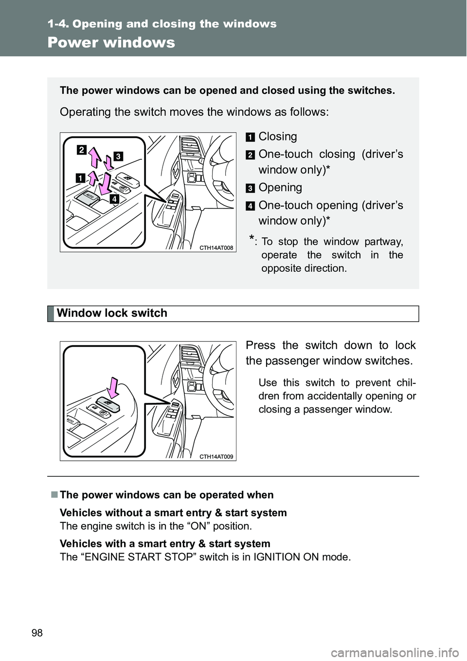 TOYOTA VERSO S 2015  Owners Manual 98
1-4. Opening and closing the windows
Power windows
Window lock switch
Press the switch down to lock
the passenger window switches.
Use this switch to prevent chil-
dren from accidentally opening or