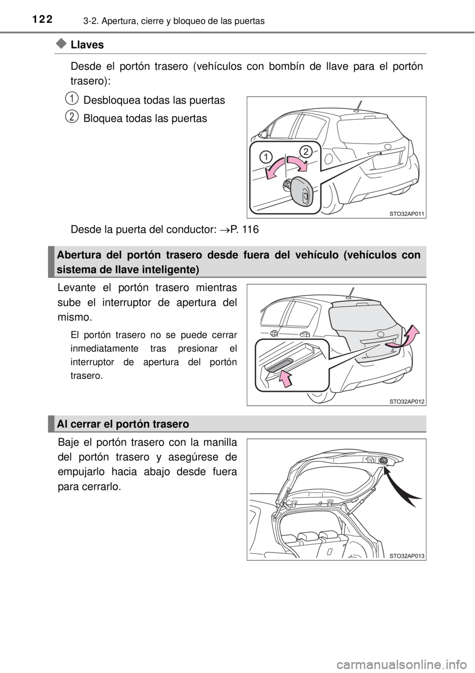 TOYOTA YARIS 2015  Manuale de Empleo (in Spanish) 1223-2. Apertura, cierre y bloqueo de las puertas
Llaves
Desde el portón trasero (vehículos con bombín de llave para el portón
trasero):
Desbloquea todas las puertas
Bloquea todas las puertas
D