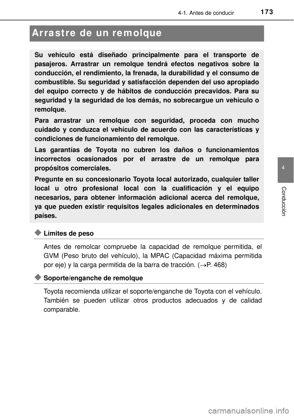 TOYOTA YARIS 2015  Manuale de Empleo (in Spanish) 173
4
4-1. Antes de conducir
Conducción
Arrastre de un remolque
Límites de peso
Antes de remolcar compruebe la capacidad de remolque permitida, el
GVM (Peso bruto del vehículo), la MPAC (Capacid