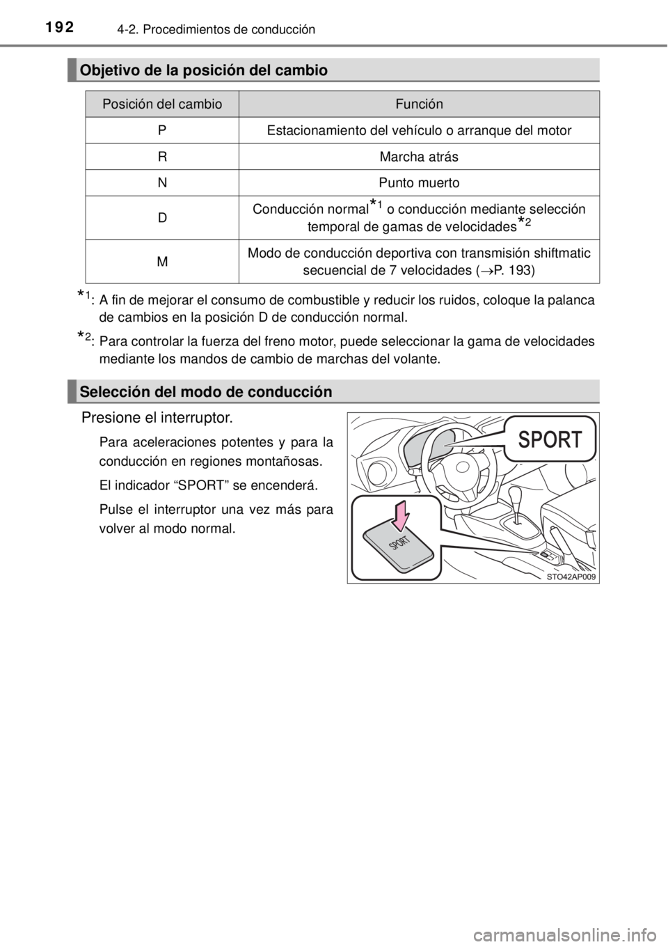 TOYOTA YARIS 2015  Manuale de Empleo (in Spanish) 1924-2. Procedimientos de conducción
*1: A fin de mejorar el consumo de combustible y reducir los ruidos, coloque la palanca
de cambios en la posición D de conducción normal.
*2: Para controlar la 