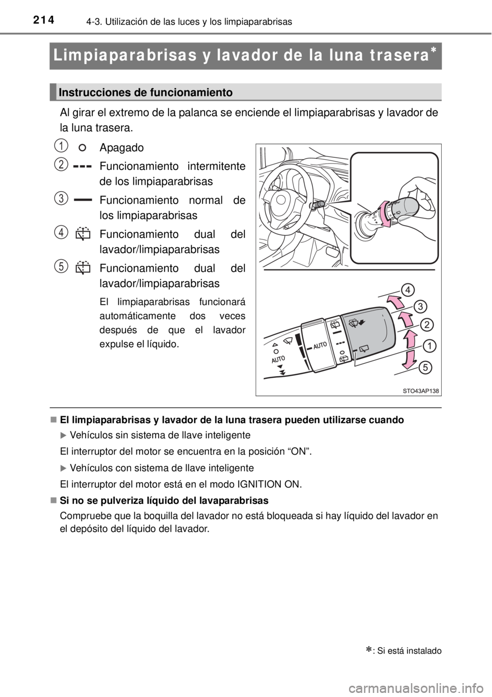 TOYOTA YARIS 2015  Manuale de Empleo (in Spanish) 2144-3. Utilización de las luces y los limpiaparabrisas
Limpiaparabrisas y lavador de la luna trasera
Al girar el extremo de la palanca se enciende el limpiaparabrisas y lavador de
la luna trasera