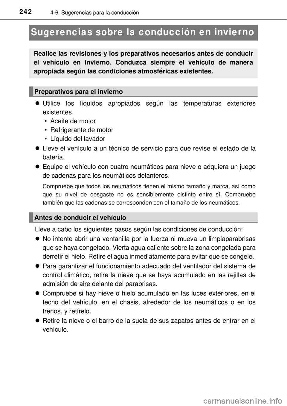 TOYOTA YARIS 2015  Manuale de Empleo (in Spanish) 2424-6. Sugerencias para la conducción
Sugerencias sobre la conducción en invier no
Utilice los líquidos apropiados según las temperaturas exteriores
existentes. 
• Aceite de motor
• Refrig