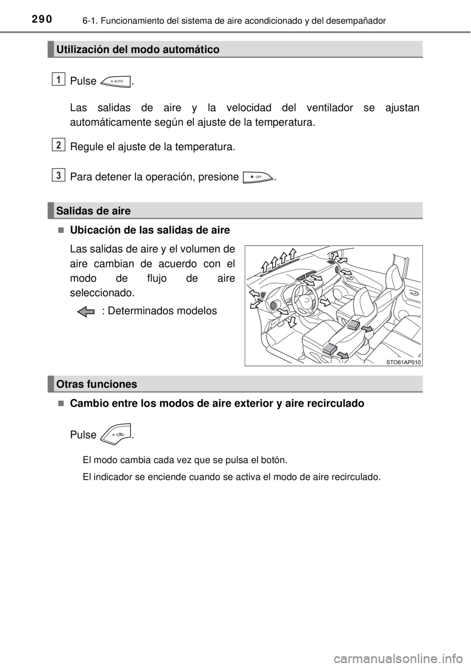 TOYOTA YARIS 2015  Manuale de Empleo (in Spanish) 2906-1. Funcionamiento del sistema de aire acondicionado y del desempañador
Pulse .
Las salidas de aire y la velocidad del ventilador se ajustan
automáticamente según el ajuste de la temperatura.
R