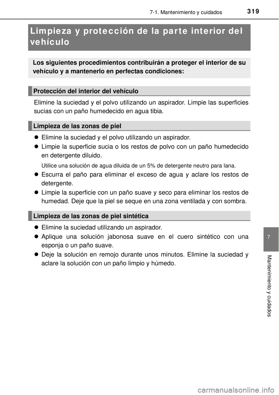 TOYOTA YARIS 2015  Manuale de Empleo (in Spanish) 3197-1. Mantenimiento y cuidados
7
Mantenimiento y cuidados
Limpieza y protección de la par te interior del 
vehículo
Elimine la suciedad y el polvo utilizando un aspirador. Limpie las superficies
s