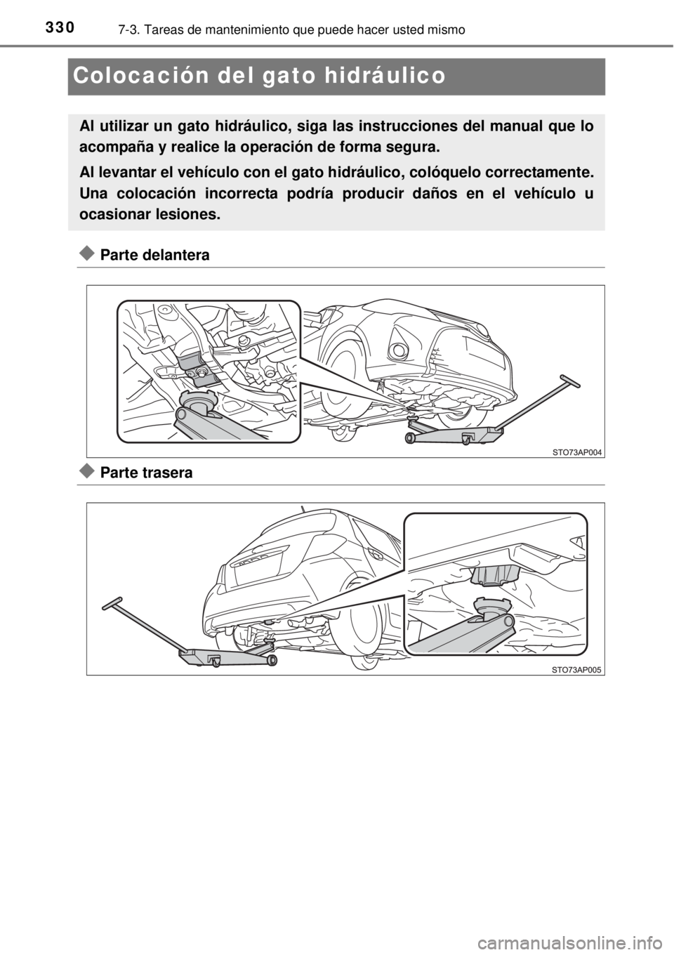 TOYOTA YARIS 2015  Manuale de Empleo (in Spanish) 3307-3. Tareas de mantenimiento que puede hacer usted mismo
Colocación del gato hidráulico
Parte delantera
Parte trasera
Al utilizar un gato hidráulico, siga las instrucciones del manual que 