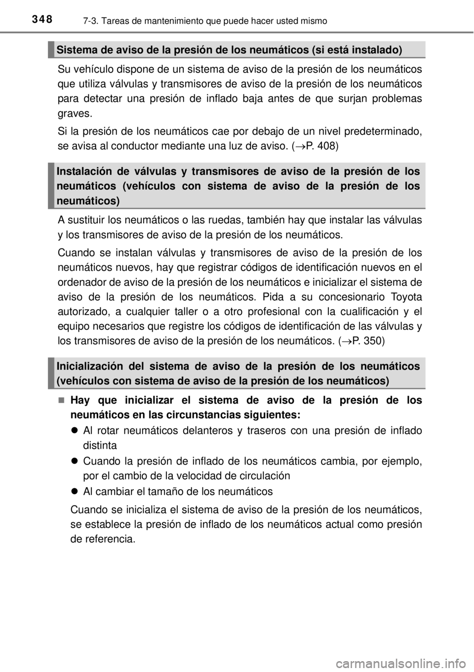 TOYOTA YARIS 2015  Manuale de Empleo (in Spanish) 3487-3. Tareas de mantenimiento que puede hacer usted mismo
Su vehículo dispone de un sistema de aviso de la presión de los neumáticos
que utiliza válvulas y transmisores de aviso de la presión d