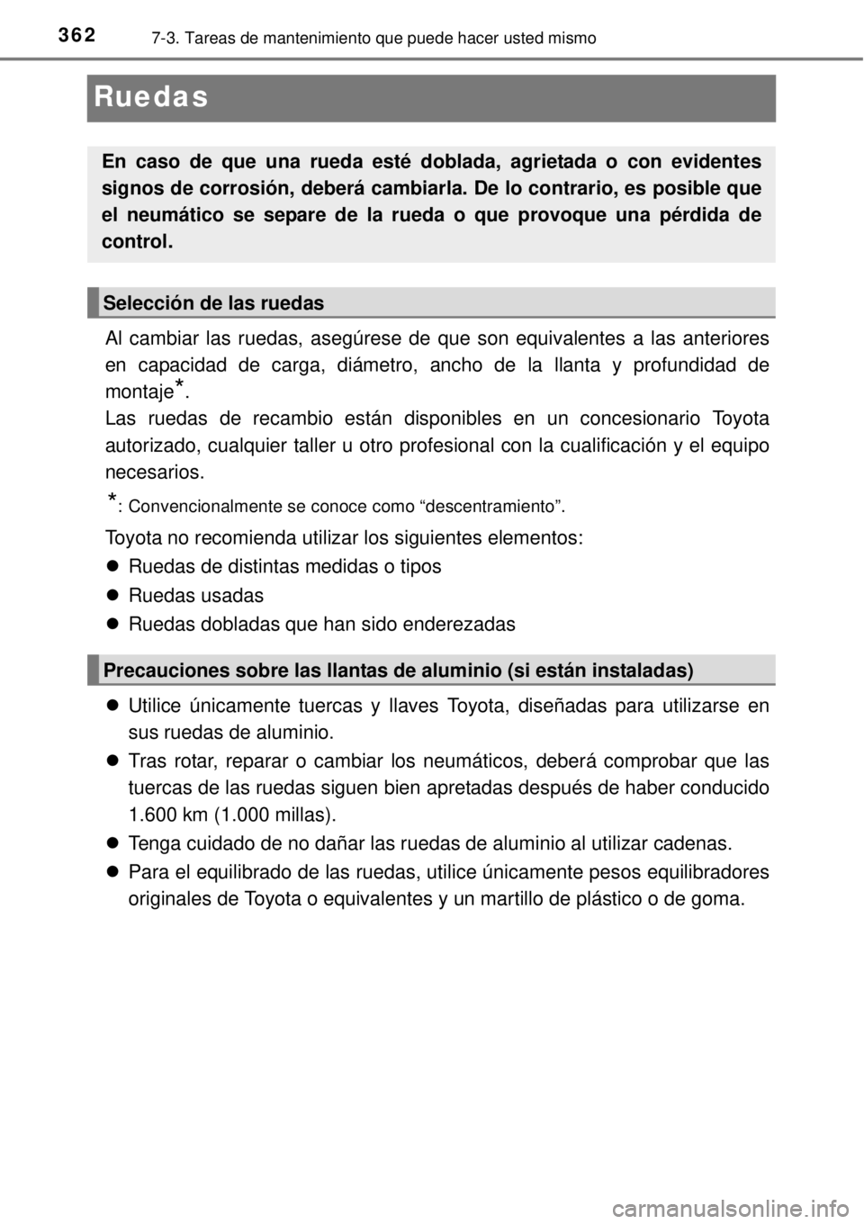 TOYOTA YARIS 2015  Manuale de Empleo (in Spanish) 3627-3. Tareas de mantenimiento que puede hacer usted mismo
Ruedas
Al cambiar las ruedas, asegúrese de que son equivalentes a las anteriores
en capacidad de carga, diámetro, ancho de la llanta y pro