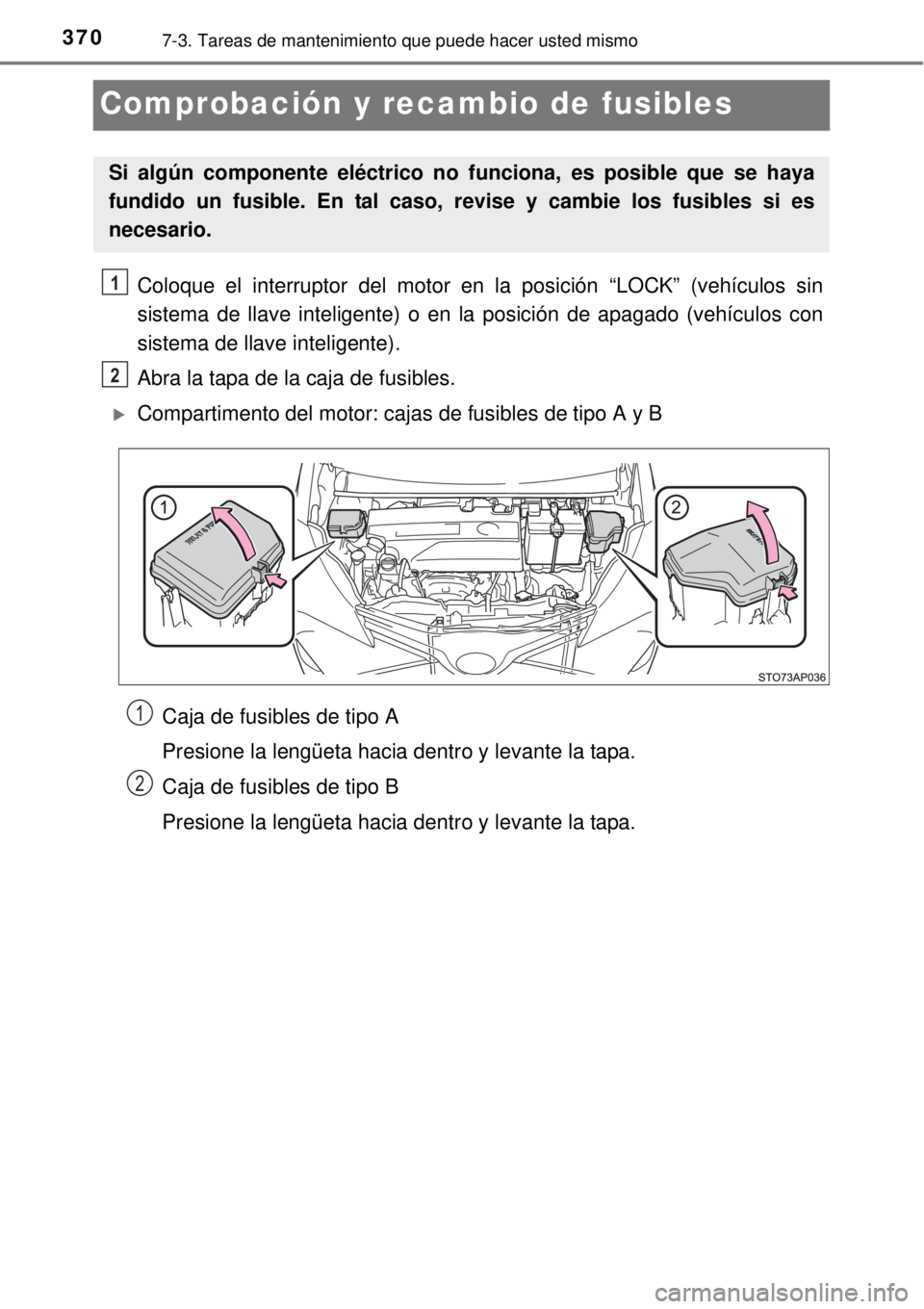TOYOTA YARIS 2015  Manuale de Empleo (in Spanish) 3707-3. Tareas de mantenimiento que puede hacer usted mismo
Comprobación y recambio de fusibles
Coloque el interruptor del motor en la posición “LOCK” (vehículos sin
sistema de llave inteligent