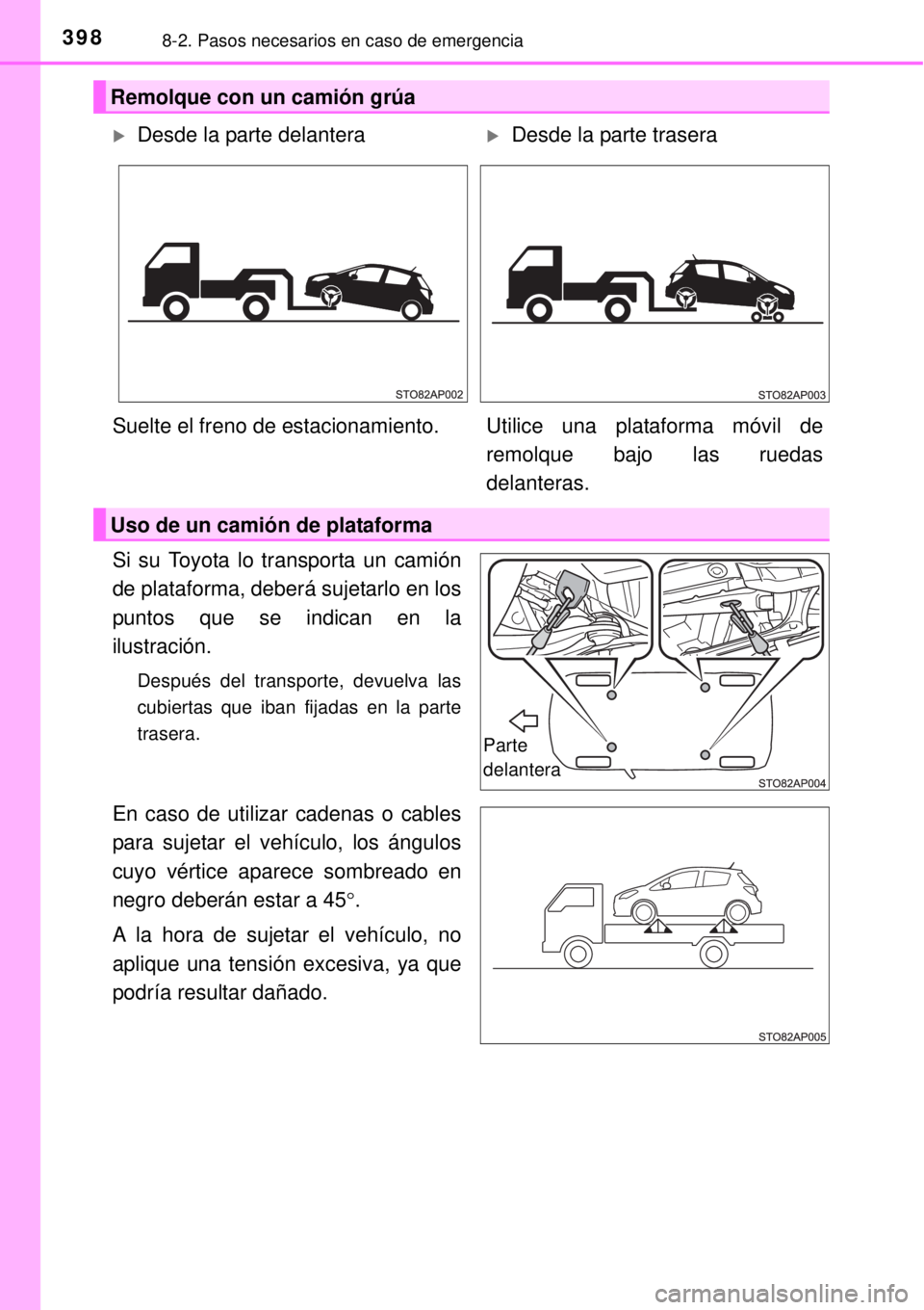 TOYOTA YARIS 2015  Manuale de Empleo (in Spanish) 3988-2. Pasos necesarios en caso de emergencia
Si su Toyota lo transporta un camión
de plataforma, deberá sujetarlo en los
puntos que se indican en la
ilustración.
Después del transporte, devuelva
