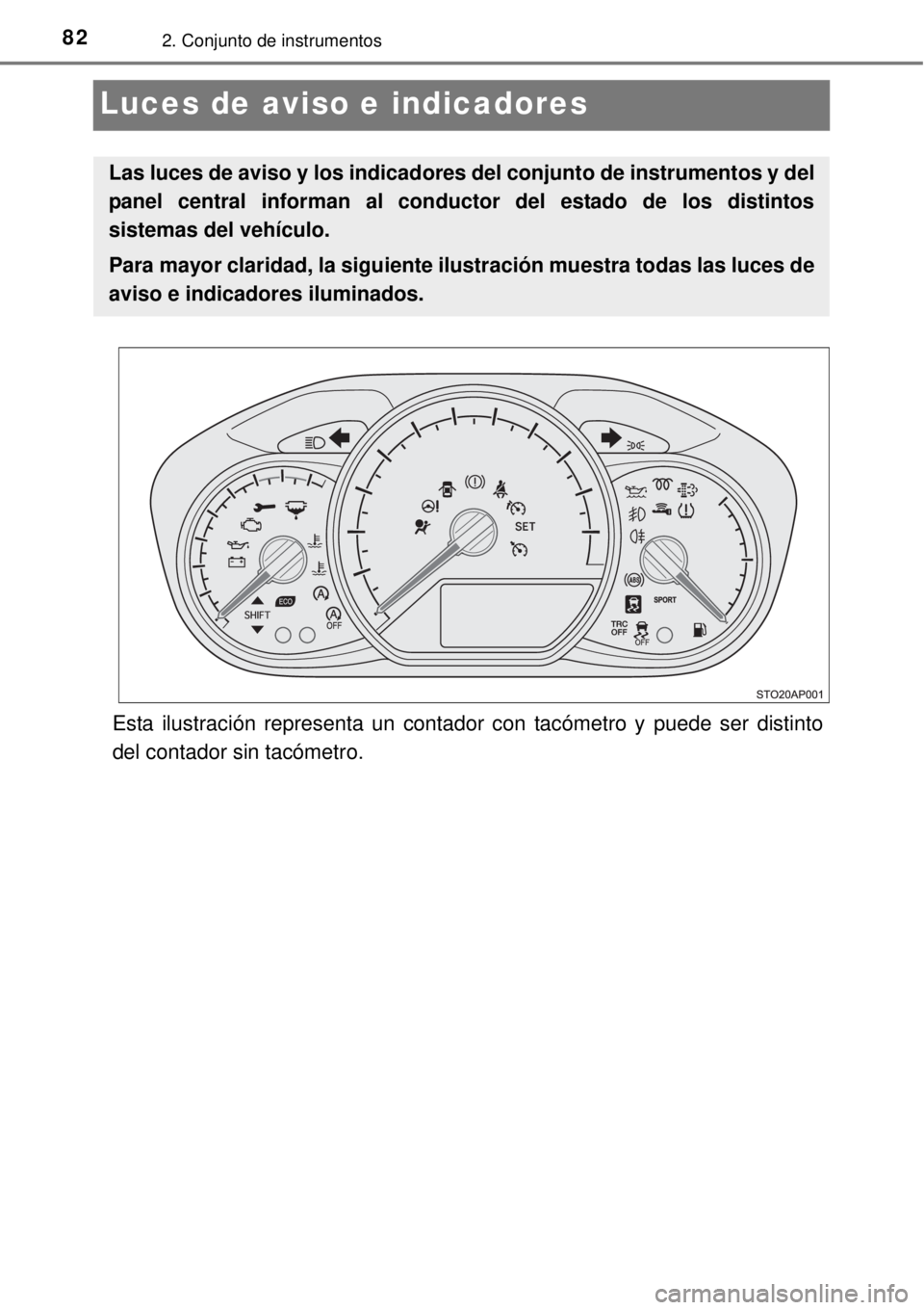 TOYOTA YARIS 2015  Manuale de Empleo (in Spanish) 822. Conjunto de instrumentos
Luces de aviso e indicadores
Esta ilustración representa un contador con tacómetro y puede ser distinto
del contador sin tacómetro.
Las luces de aviso y los indicadore
