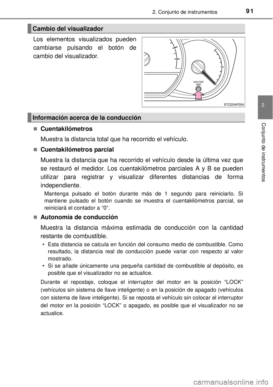 TOYOTA YARIS 2015  Manuale de Empleo (in Spanish) 912. Conjunto de instrumentos
2
Conjunto de instrumentos
.
Los elementos visualizados pueden
cambiarse pulsando el botón de
cambio del visualizador.
Cuentakilómetros
Muestra la distancia total qu
