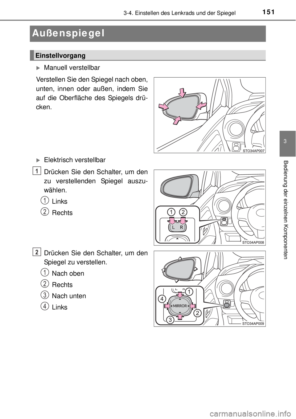 TOYOTA YARIS 2015  Betriebsanleitungen (in German) 151
3
3-4. Einstellen des Lenkrads und der Spiegel
Bedienung der einzelnen Komponenten
Außenspiegel
Manuell verstellbar
Verstellen Sie den Spiegel nach oben,
unten, innen oder außen, indem Sie
au