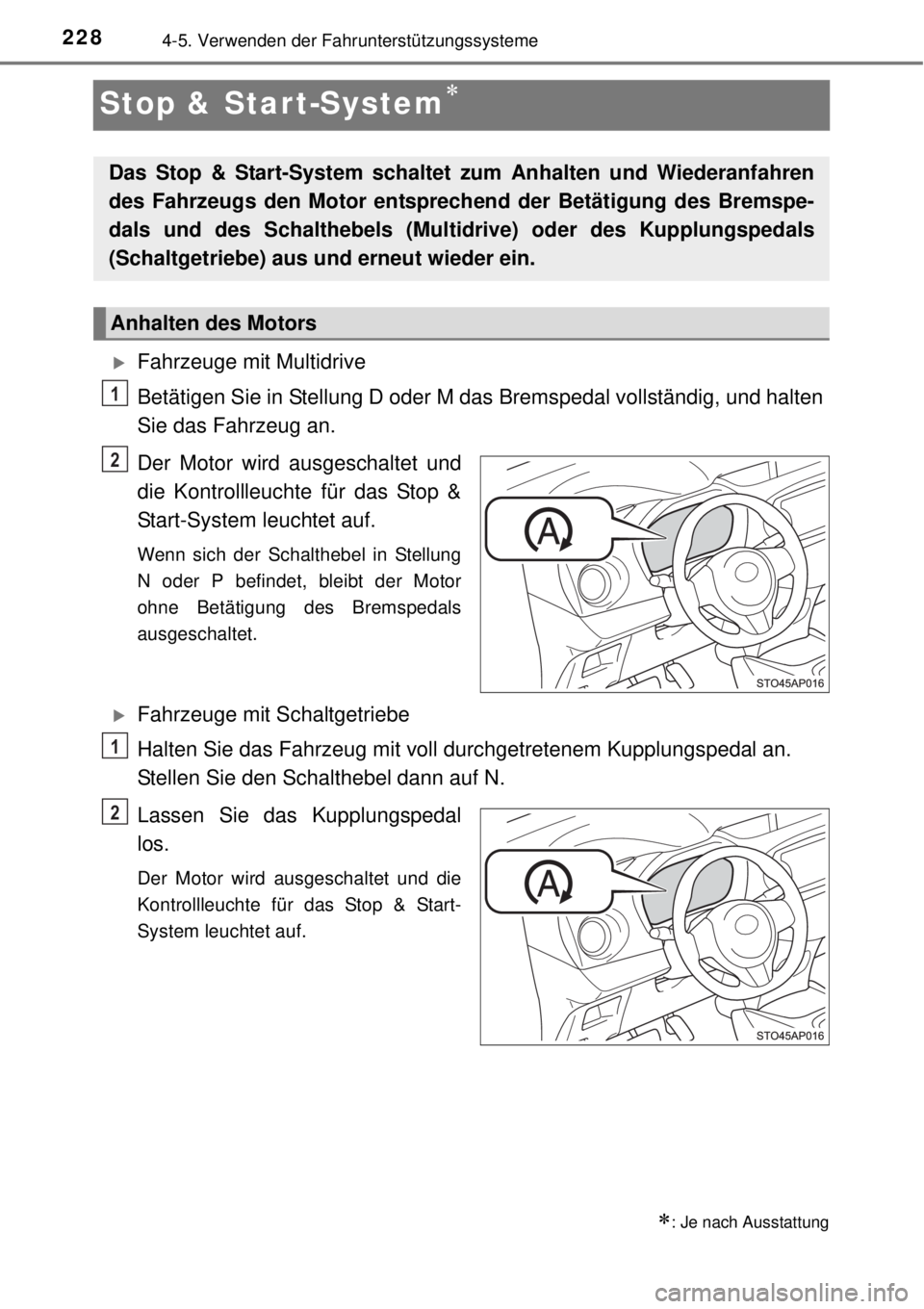 TOYOTA YARIS 2015  Betriebsanleitungen (in German) 2284-5. Verwenden der Fahrunterstützungssysteme
Stop & Start-System
Fahrzeuge mit Multidrive
Betätigen Sie in Stellung D oder M das Bremspedal vollständig, und halten
Sie das Fahrzeug an.
Der