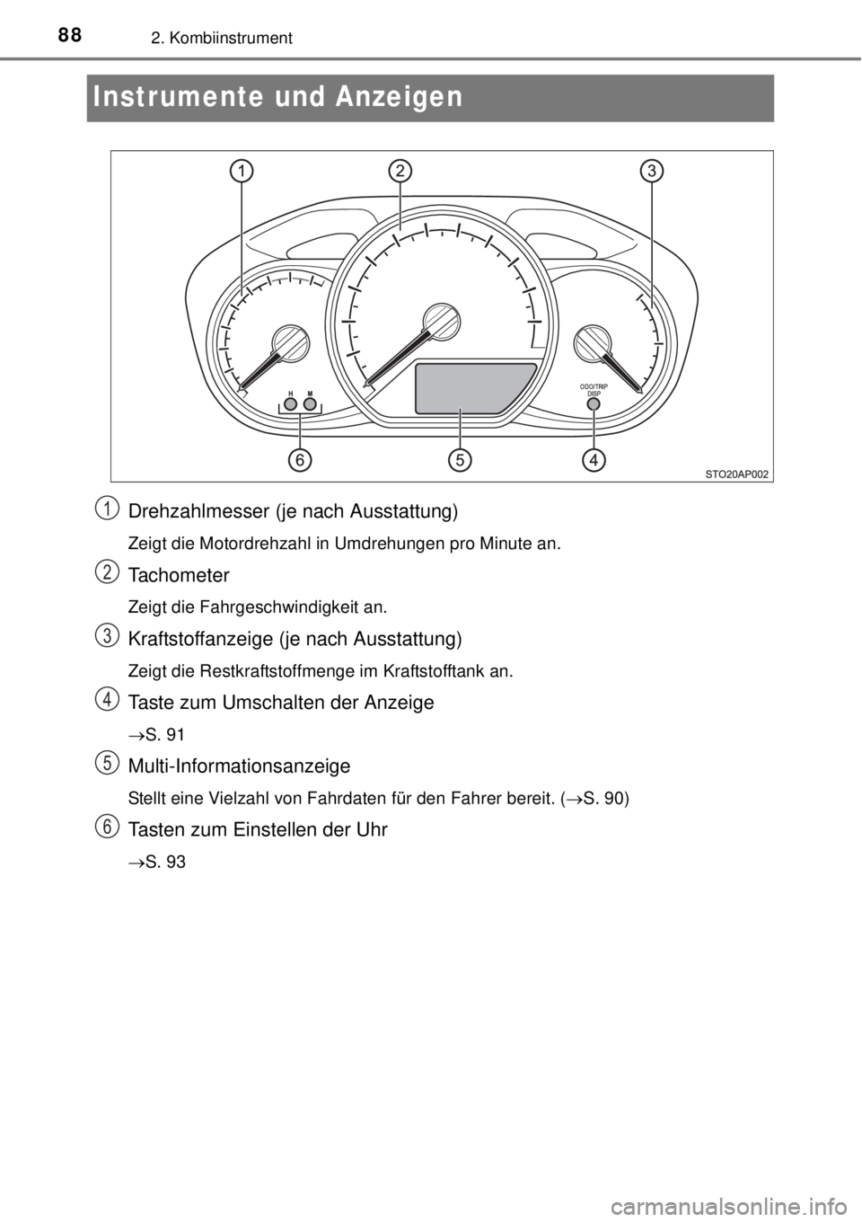 TOYOTA YARIS 2015  Betriebsanleitungen (in German) 882. Kombiinstrument
Instrumente und Anzeigen
Drehzahlmesser (je nach Ausstattung)
Zeigt die Motordrehzahl in Umdrehungen pro Minute an.
Tachometer
Zeigt die Fahrgeschwindigkeit an.
Kraftstoffanzeige 