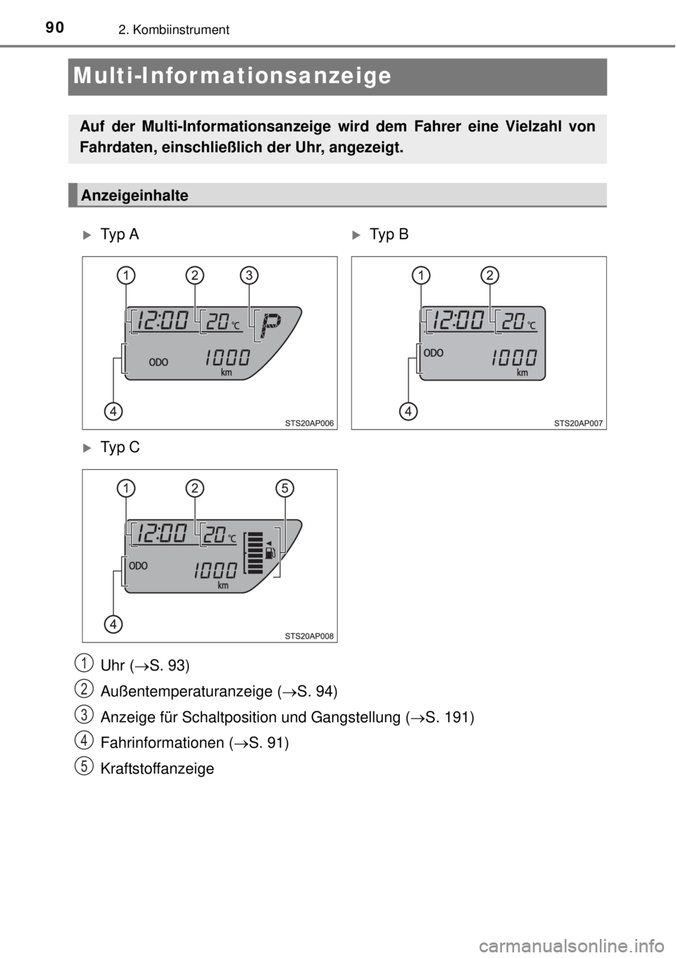 TOYOTA YARIS 2015  Betriebsanleitungen (in German) 902. Kombiinstrument
Multi-Informationsanzeige
Uhr (S. 93)
Außentemperaturanzeige (S. 94)
Anzeige für Schaltposition und Gangstellung (S. 191)
Fahrinformationen (S. 91)
Kraftstoffanzeige