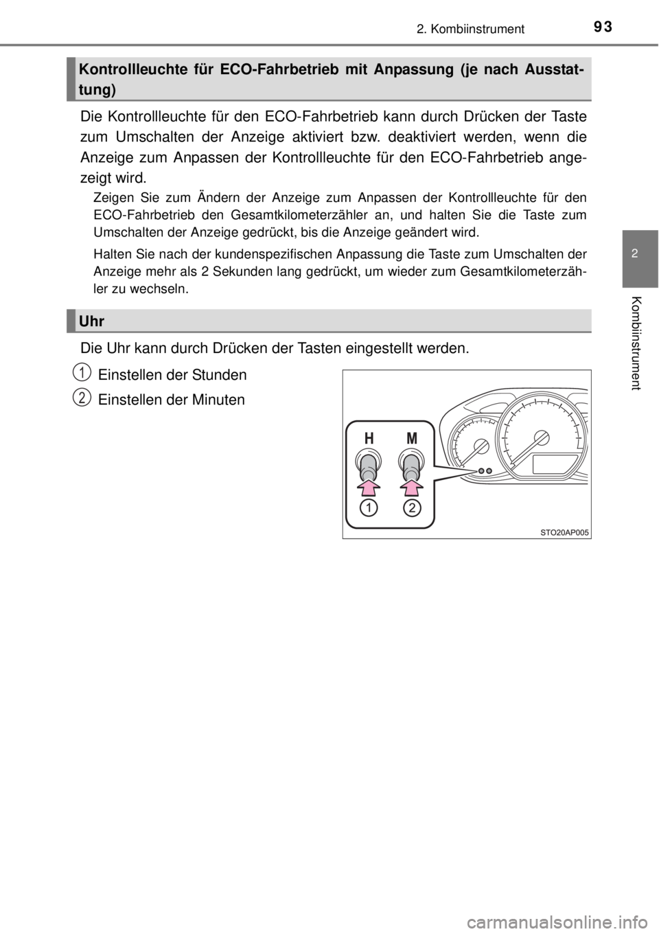 TOYOTA YARIS 2015  Betriebsanleitungen (in German) 932. Kombiinstrument
2
Kombiinstrument
Die Kontrollleuchte für den ECO-Fahrbetrieb kann durch Drücken der Taste
zum Umschalten der Anzeige aktiviert bzw. deaktiviert werden, wenn die
Anzeige zum Anp