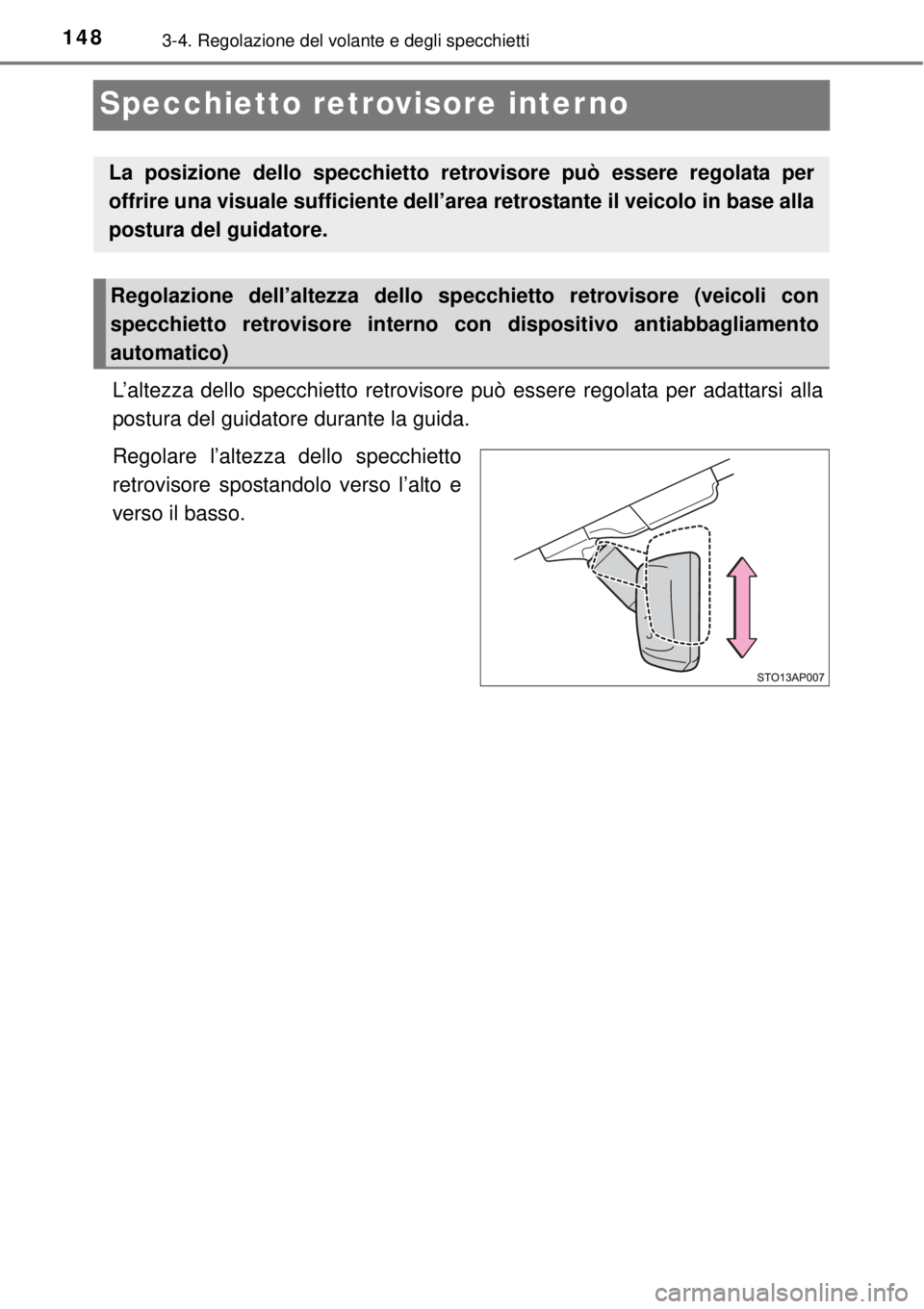 TOYOTA YARIS 2015  Manuale duso (in Italian) 1483-4. Regolazione del volante e degli specchietti
Specchietto retrovisore interno
L’altezza dello specchietto retrovisore può essere regolata per adattarsi alla
postura del guidatore durante la g