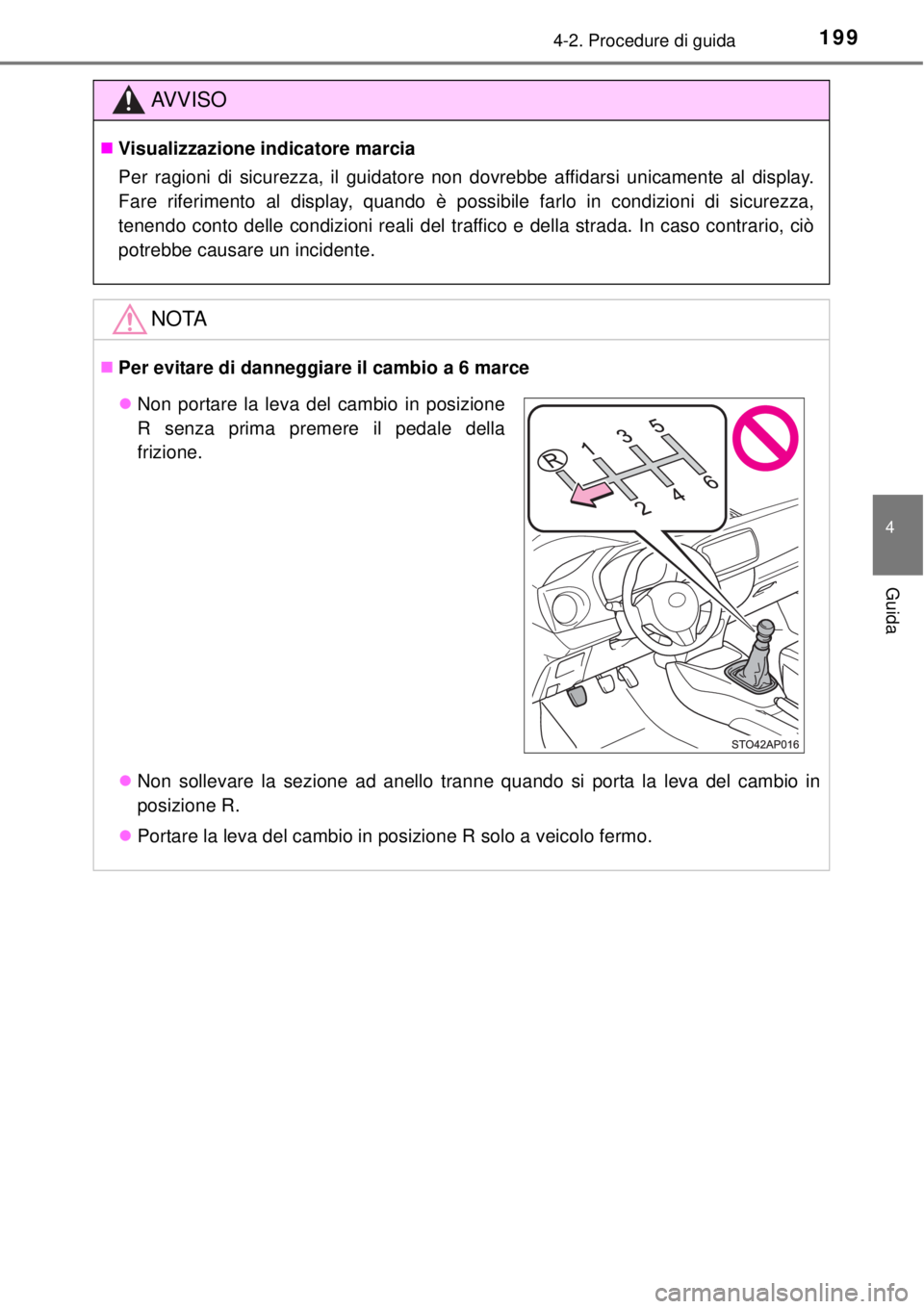 TOYOTA YARIS 2015  Manuale duso (in Italian) 1994-2. Procedure di guida
4
Guida
AV V I S O
Visualizzazione indicatore marcia
Per ragioni di sicurezza, il guidatore non dovrebbe affidarsi unicamente al display.
Fare riferimento al display, qua