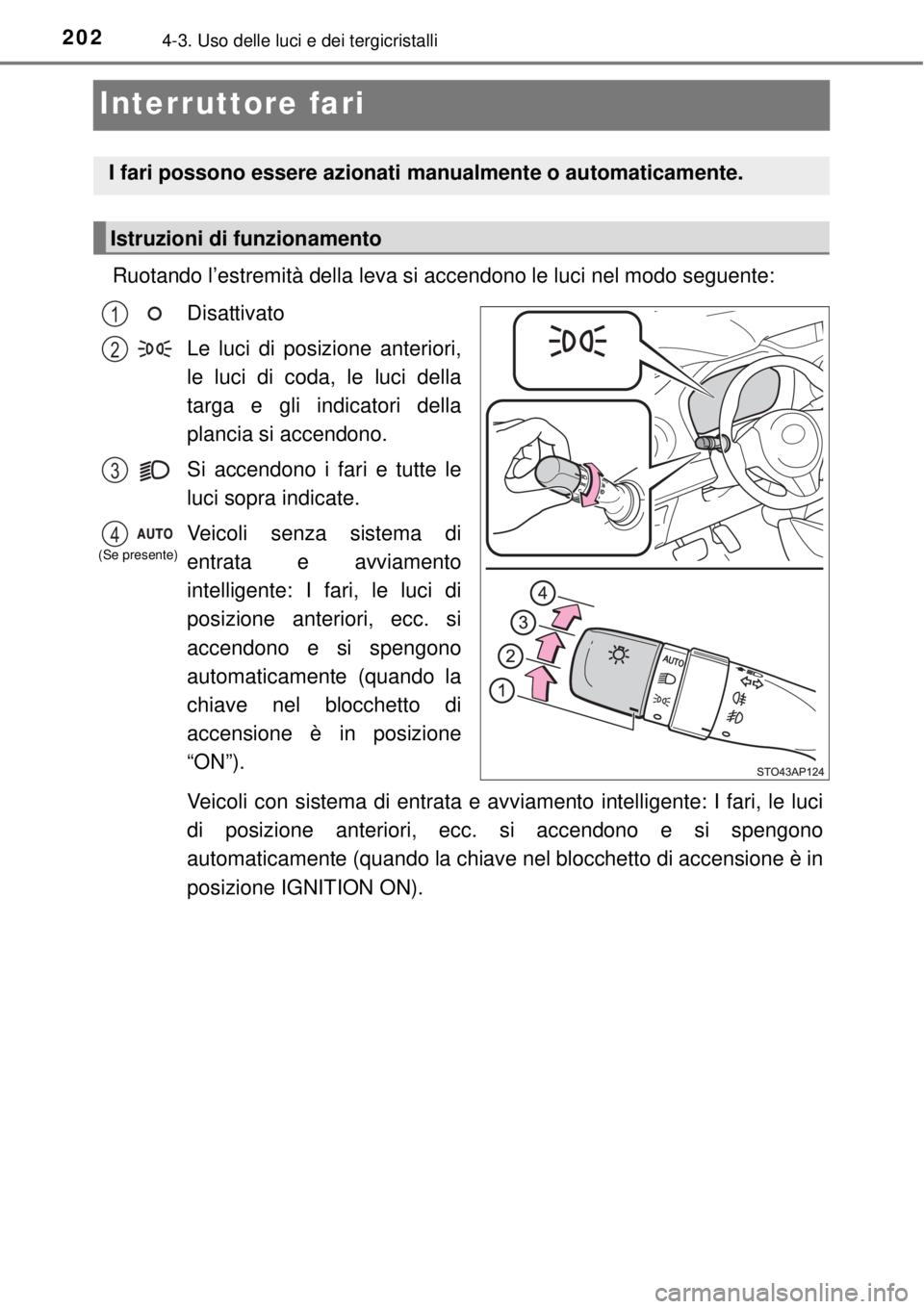 TOYOTA YARIS 2015  Manuale duso (in Italian) 2024-3. Uso delle luci e dei tergicristalli
Interruttore fari
Ruotando l’estremità della leva si accendono le luci nel modo seguente:
Disattivato
Le luci di posizione anteriori,
le luci di coda, le