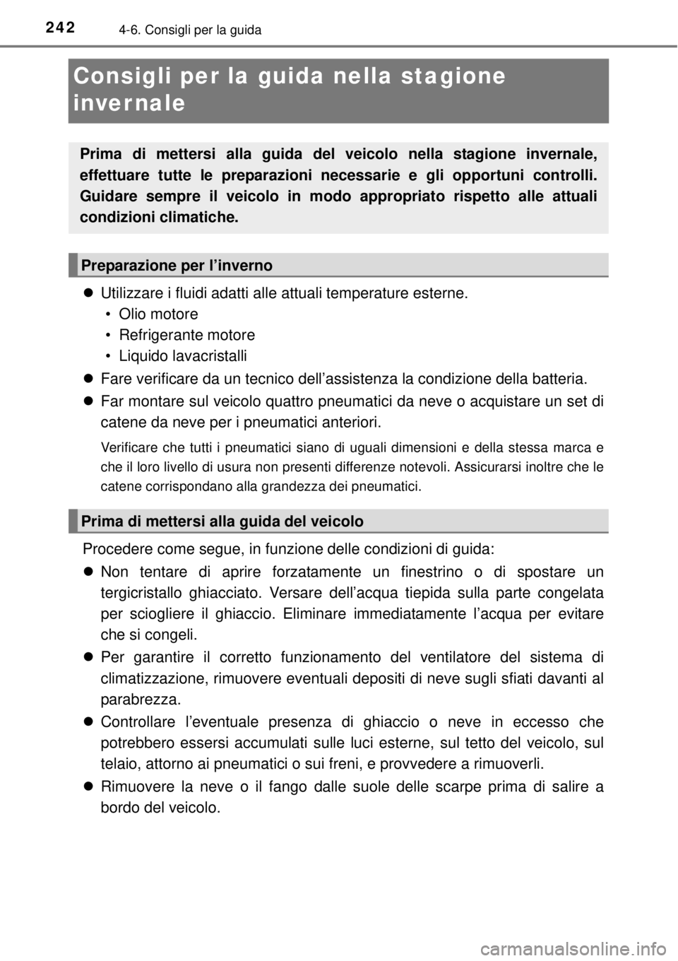 TOYOTA YARIS 2015 Manuale duso (in Italian) 2424-6. Consigli per la guida
Consigli per la guida nella stagione
invernale
Utilizzare i fluidi adatti alle attuali temperature esterne.
• Olio motore
• Refrigerante motore
• Liquido lavac TOYOTA YARIS 2015 Manuale duso (in Italian) 2424-6. Consigli per la guida
Consigli per la guida nella stagione
invernale
Utilizzare i fluidi adatti alle attuali temperature esterne.
• Olio motore
• Refrigerante motore
• Liquido lavac