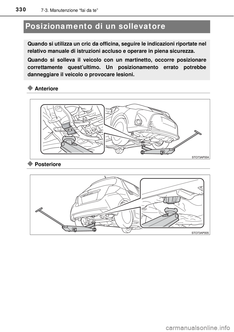 TOYOTA YARIS 2015  Manuale duso (in Italian) 3307-3. Manutenzione “fai da te”
Posizionamento di un sollevatore
Anteriore
Posteriore
Quando si utilizza un cric da officina, seguire le indicazioni riportate nel
relativo manuale di istruz