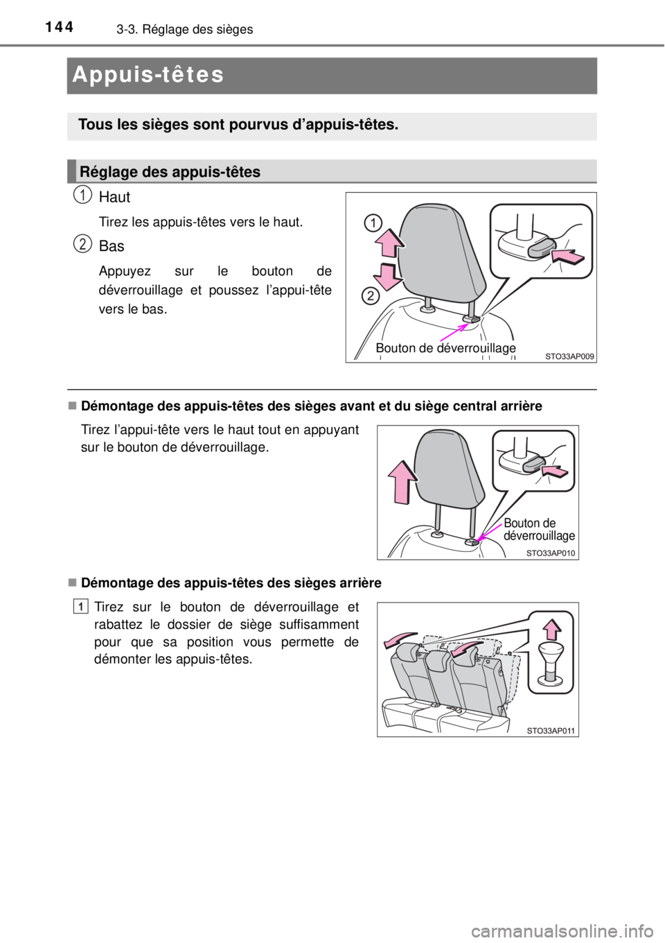 TOYOTA YARIS 2015  Notices Demploi (in French) 1443-3. Réglage des sièges
Appuis-têtes
Haut
Tirez les appuis-têtes vers le haut.
Bas
Appuyez sur le bouton de
déverrouillage et poussez l’appui-tête
vers le bas.
Démontage des appuis-têt