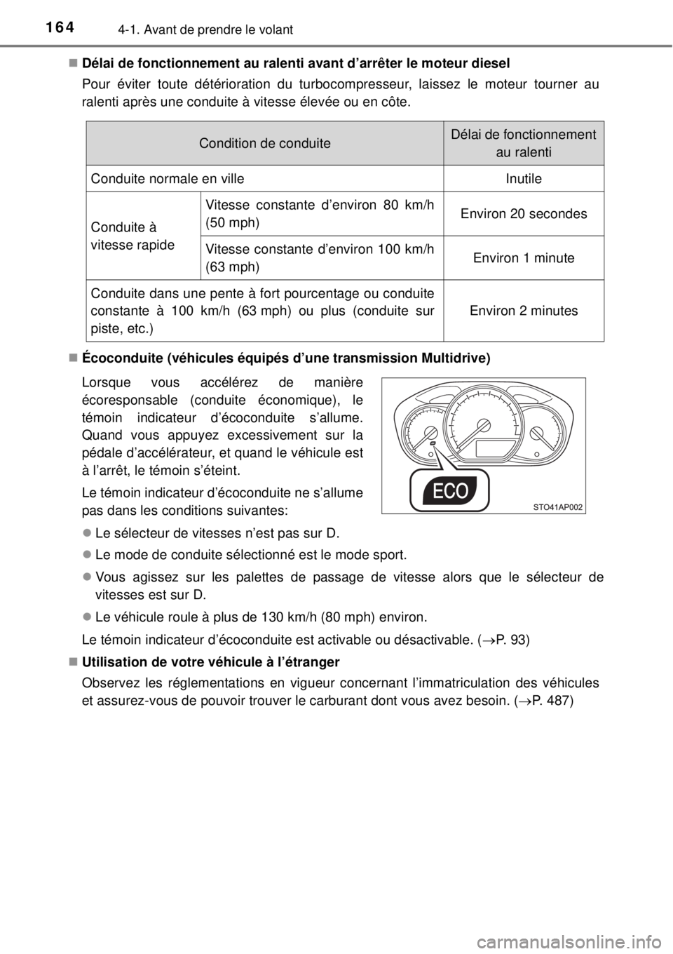 TOYOTA YARIS 2015  Notices Demploi (in French) 1644-1. Avant de prendre le volant
Délai de fonctionnement au ralenti avant d’arrêter le moteur diesel
Pour éviter toute détérioration du turbocompresseur, laissez le moteur tourner au
ralen