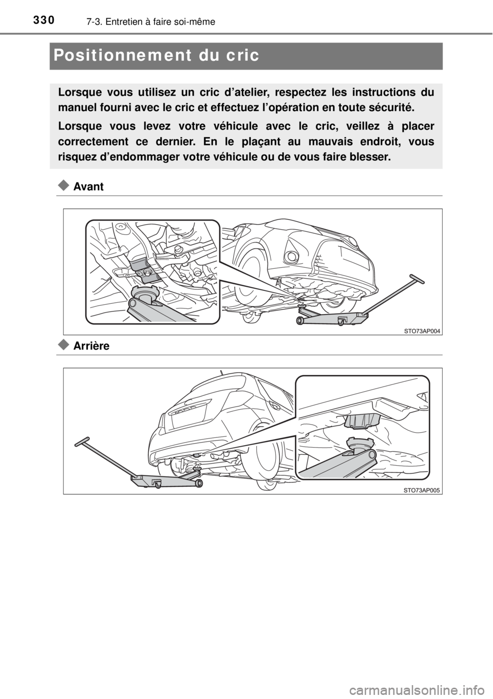 TOYOTA YARIS 2015  Notices Demploi (in French) 3307-3. Entretien à faire soi-même
Positionnement du cric
Avant
Arrière
Lorsque vous utilisez un cric d’atelier, respectez les instructions du
manuel fourni avec le cric et effectuez l’op