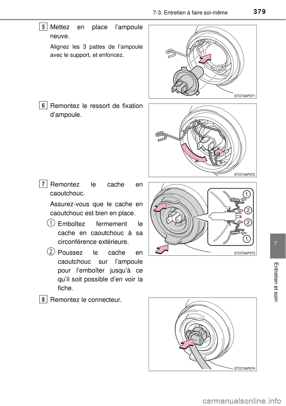 TOYOTA YARIS 2015  Notices Demploi (in French) 3797-3. Entretien à faire soi-même
7
Entretien et soin
Mettez en place l’ampoule
neuve.
Alignez les 3 pattes de l’ampoule
avec le support, et enfoncez.
Remontez le ressort de fixation
d’ampoul