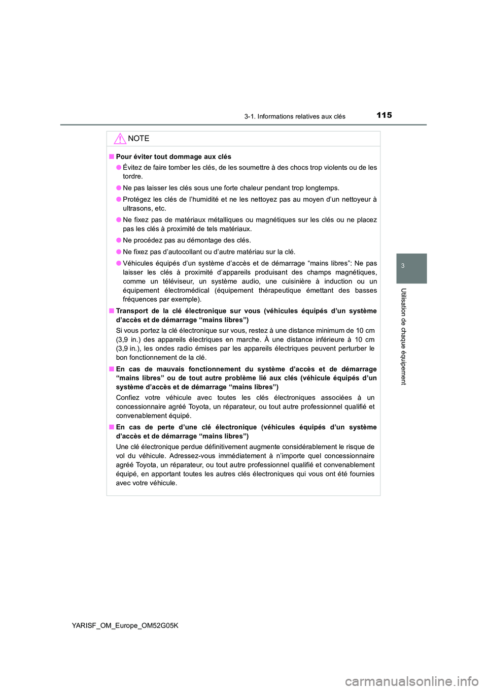 TOYOTA YARIS 2016 Notices Demploi (in French) 1153-1. Informations relatives aux clés
3
Utilisation de chaque équipement
YARISF_OM_Europe_OM52G05K
NOTE
■Pour éviter tout dommage aux clés
● Évitez de faire tomber les clés, de les soumet TOYOTA YARIS 2016 Notices Demploi (in French) 1153-1. Informations relatives aux clés
3
Utilisation de chaque équipement
YARISF_OM_Europe_OM52G05K
NOTE
■Pour éviter tout dommage aux clés
● Évitez de faire tomber les clés, de les soumet