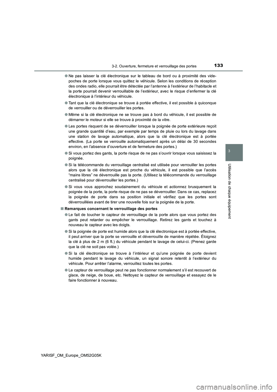 TOYOTA YARIS 2016 Notices Demploi (in French) 1333-2. Ouverture, fermeture et verrouillage des portes
3
Utilisation de chaque équipement
YARISF_OM_Europe_OM52G05K
● Ne pas laisser la clé électronique sur le tableau de bord ou à proximité TOYOTA YARIS 2016 Notices Demploi (in French) 1333-2. Ouverture, fermeture et verrouillage des portes
3
Utilisation de chaque équipement
YARISF_OM_Europe_OM52G05K
● Ne pas laisser la clé électronique sur le tableau de bord ou à proximité