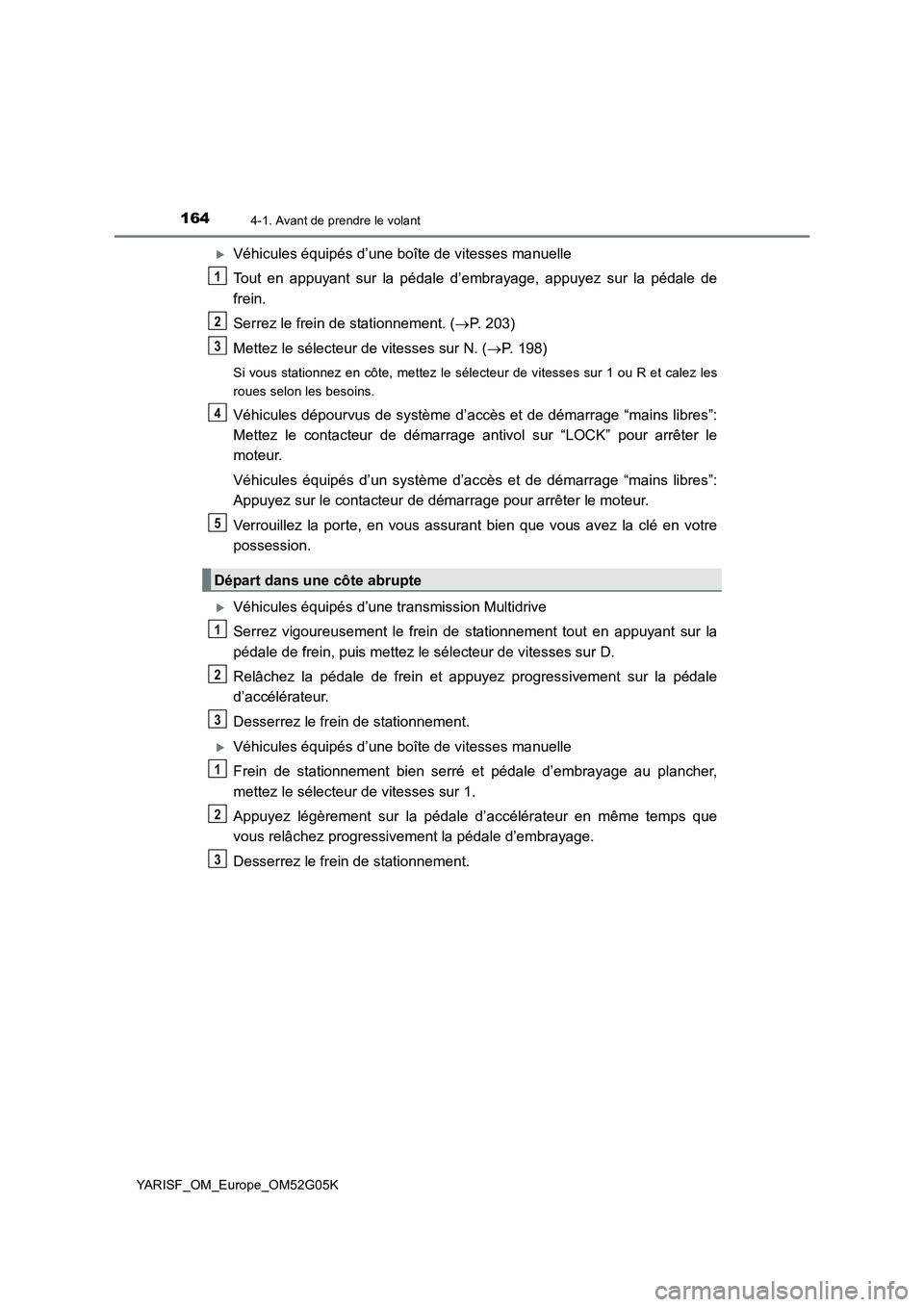 TOYOTA YARIS 2016 Notices Demploi (in French) 1644-1. Avant de prendre le volant
YARISF_OM_Europe_OM52G05K
Véhicules équipés d’une boîte de vitesses manuelle
Tout en appuyant sur la pédale d’embrayage, appuyez sur la pédale de
frei TOYOTA YARIS 2016 Notices Demploi (in French) 1644-1. Avant de prendre le volant
YARISF_OM_Europe_OM52G05K
Véhicules équipés d’une boîte de vitesses manuelle
Tout en appuyant sur la pédale d’embrayage, appuyez sur la pédale de
frei