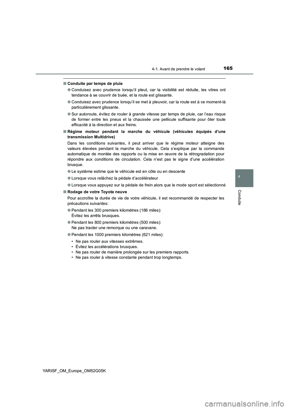 TOYOTA YARIS 2016 Notices Demploi (in French) 1654-1. Avant de prendre le volant
4
Conduite
YARISF_OM_Europe_OM52G05K
■Conduite par temps de pluie
● Conduisez avec prudence lorsqu’il pleut, car la visibilité est réduite, les vitres ont
TOYOTA YARIS 2016 Notices Demploi (in French) 1654-1. Avant de prendre le volant
4
Conduite
YARISF_OM_Europe_OM52G05K
■Conduite par temps de pluie
● Conduisez avec prudence lorsqu’il pleut, car la visibilité est réduite, les vitres ont