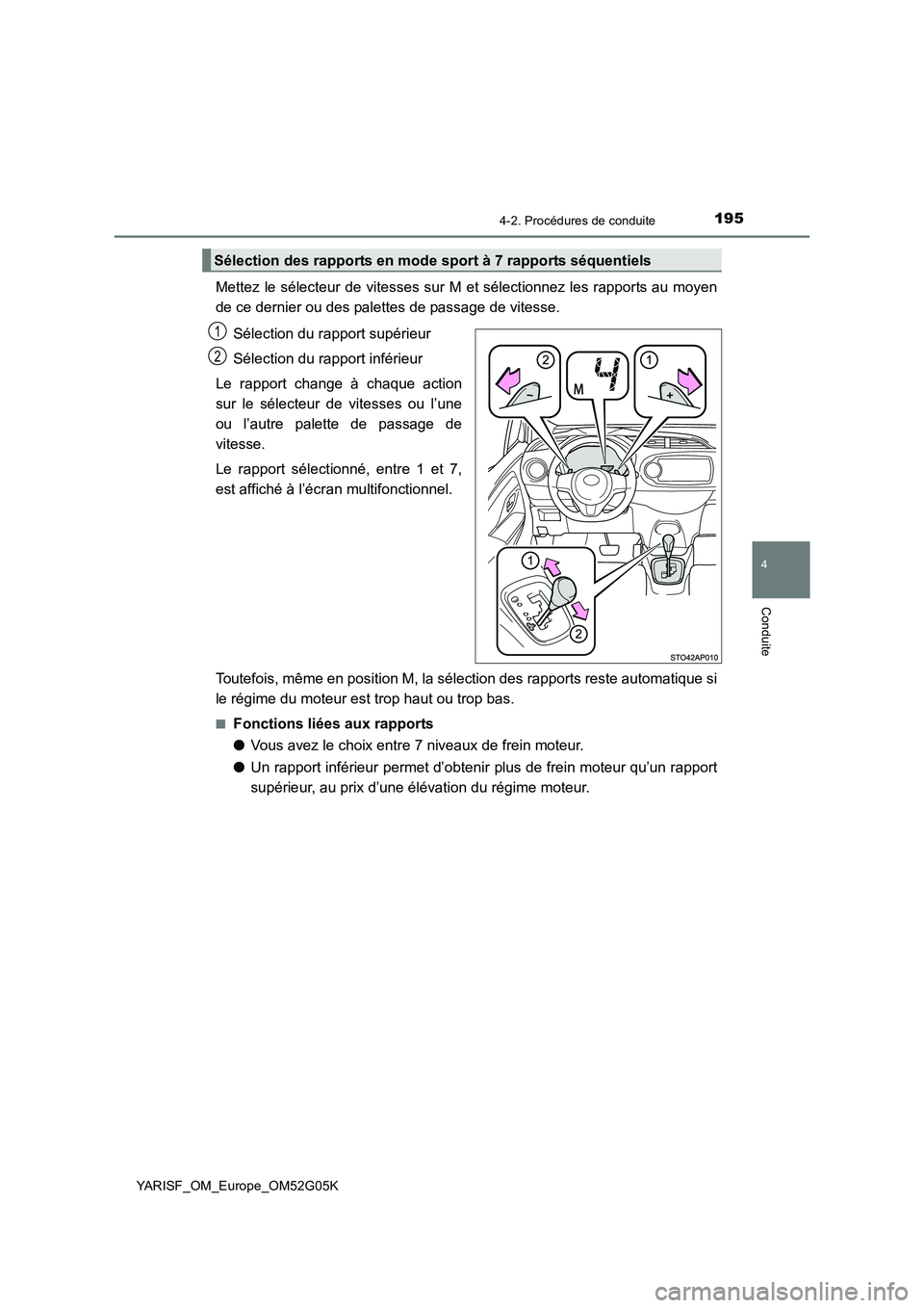 TOYOTA YARIS 2016  Notices Demploi (in French) 1954-2. Procédures de conduite
4
Conduite
YARISF_OM_Europe_OM52G05K
Mettez le sélecteur de vitesses sur M et sélectionnez les rapports au moyen 
de ce dernier ou des palettes de passage de vitesse.