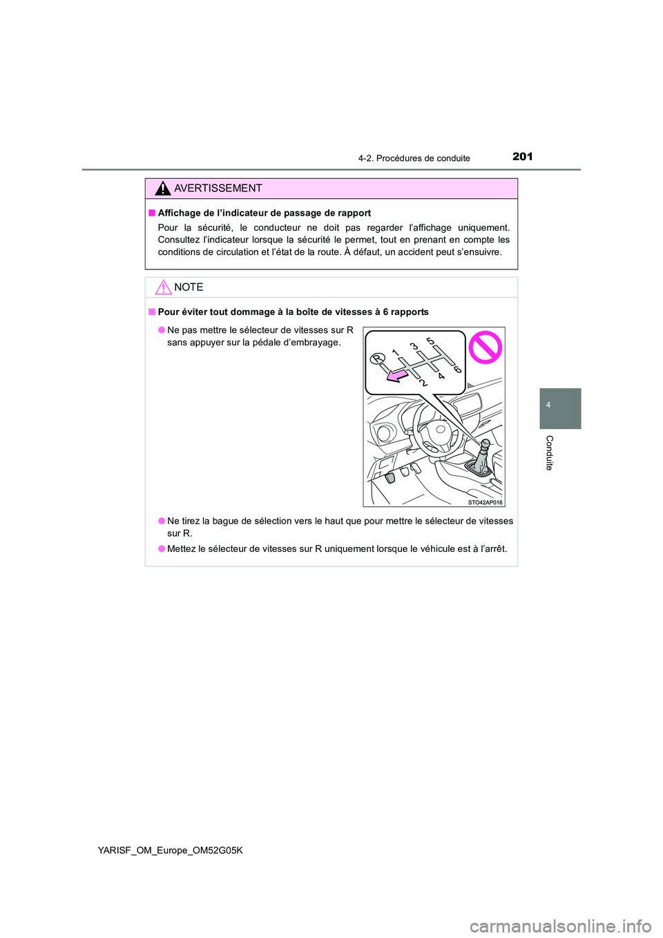 TOYOTA YARIS 2016  Notices Demploi (in French) 2014-2. Procédures de conduite
4
Conduite
YARISF_OM_Europe_OM52G05K
AVERTISSEMENT
■Affichage de l’indicateur de passage de rapport 
Pour la sécurité, le conducteur ne doit pas regarder l’affi
