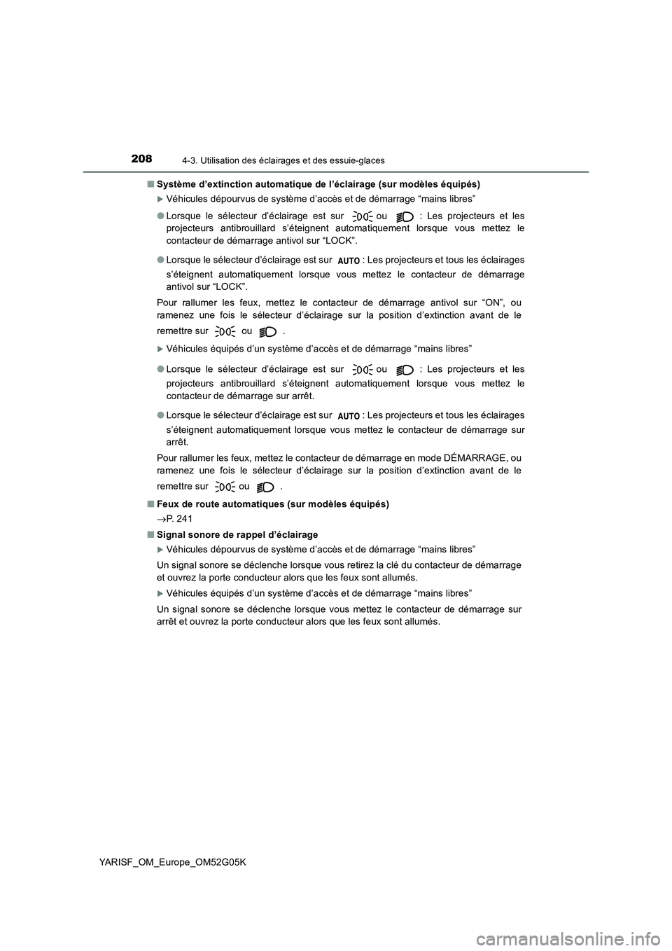 TOYOTA YARIS 2016 Notices Demploi (in French) 2084-3. Utilisation des éclairages et des essuie-glaces
YARISF_OM_Europe_OM52G05K
■ Système d’extinction automatique de l’éclairage (sur modèles équipés)
Véhicules dépourvus de syst TOYOTA YARIS 2016 Notices Demploi (in French) 2084-3. Utilisation des éclairages et des essuie-glaces
YARISF_OM_Europe_OM52G05K
■ Système d’extinction automatique de l’éclairage (sur modèles équipés)
Véhicules dépourvus de syst