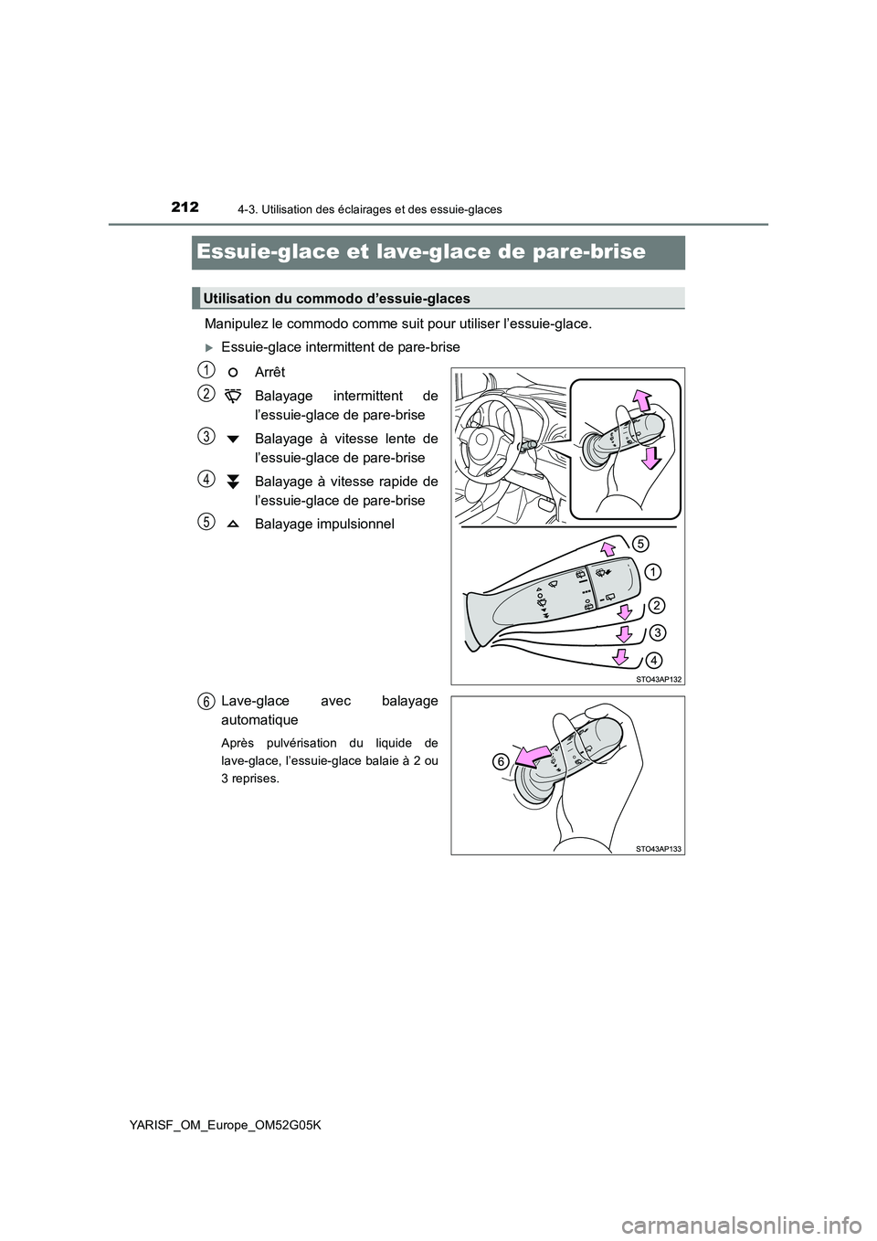 TOYOTA YARIS 2016  Notices Demploi (in French) 2124-3. Utilisation des éclairages et des essuie-glaces
YARISF_OM_Europe_OM52G05K
Essuie-glace et lave-glace de pare-brise 
Manipulez le commodo comme suit pour utiliser l’essuie-glace.
Essuie-g